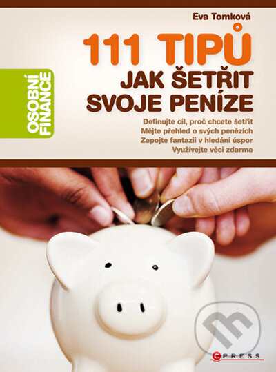Kniha: 111 tipů jak šetřit svoje peníze (Eva Tomková). CPRESS, 2009 Kniha: 111 tipů jak šetřit svoje peníze (Eva Tomková). CPRESS, 2009