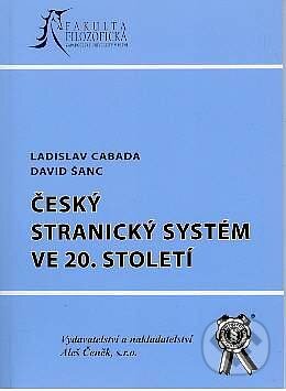 Kniha: Český stranický systém ve 20.století (David Šanc a Ladislav Cabada). Aleš Čeněk, 2005 Kniha: Český stranický systém ve 20.století (David Šanc a Ladislav Cabada). Aleš Čeněk, 2005