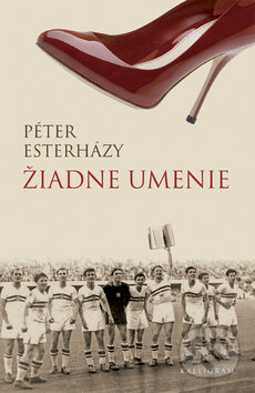Kniha: Žiadne umenie (Péter Esterházy). Kalligram, 2009 Kniha: Žiadne umenie (Péter Esterházy). Kalligram, 2009