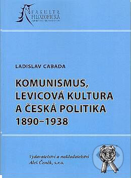 Kniha: Komunismus, levicová kultura a česká politika 1890-1938 (Ladislav Cabada). Aleš Čeněk, 2005 Kniha: Komunismus, levicová kultura a česká politika 1890-1938 (Ladislav Cabada). Aleš Čeněk, 2005