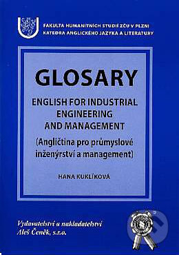 Kniha: Glosary. English for industrial engineering and management (Hana Kuklíková). Aleš Čeněk, 2004 Kniha: Glosary. English for industrial engineering and management (Hana Kuklíková). Aleš Čeněk, 2004