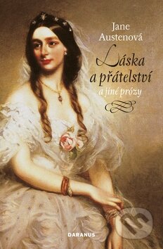 Kniha: Láska a přátelství a jiné prózy (Jane Austen). Daranus, 2009 Kniha: Láska a přátelství a jiné prózy (Jane Austen). Daranus, 2009