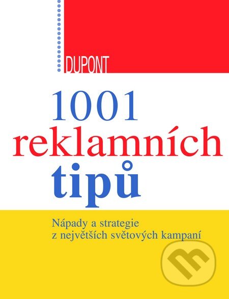 Kniha: 1001 reklamních tipů (Luc Dupont). Pragma, 2009 Kniha: 1001 reklamních tipů (Luc Dupont). Pragma, 2009