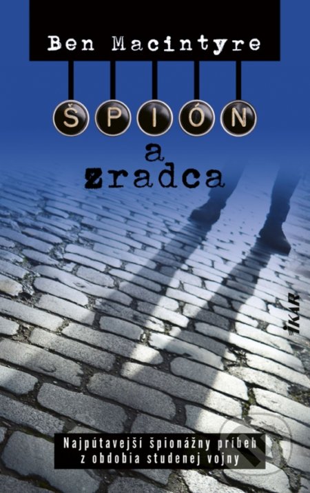 Kniha: Špión a zradca (Ben Macintyre). Ikar, 2021 Kniha: Špión a zradca (Ben Macintyre). Ikar, 2021