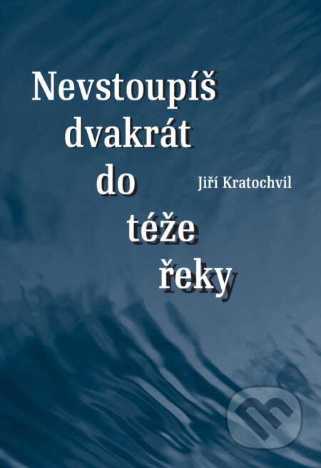 E-kniha: Nevstoupíš dvakrát do téže řeky (Jiří Kratochvil). Druhé město, 2019 E-kniha: Nevstoupíš dvakrát do téže řeky (Jiří Kratochvil). Druhé město, 2019