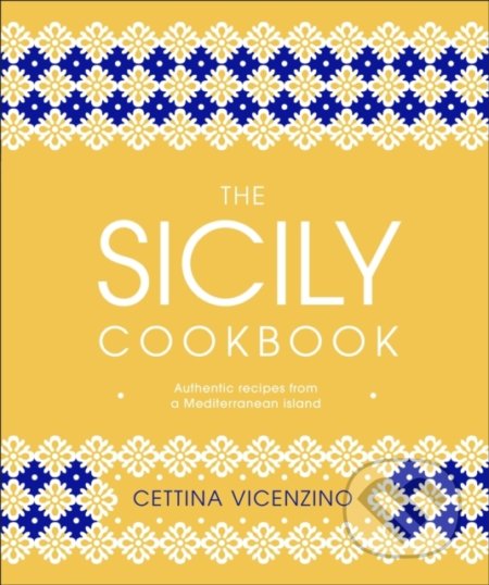 Kniha: The Sicily Cookbook (Cettina Vicenzino). Dorling Kindersley, 2020 Kniha: The Sicily Cookbook (Cettina Vicenzino). Dorling Kindersley, 2020