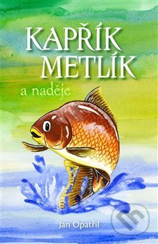 Kniha: Kapřík Metlík a naděje (Jan Opatřil). Opatřil Jan, 2020 Kniha: Kapřík Metlík a naděje (Jan Opatřil). Opatřil Jan, 2020