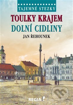 Kniha: Tajemné stezky-Toulky krajem dolní Cidliny (Jan Řehounek). Regia, 2020 Kniha: Tajemné stezky-Toulky krajem dolní Cidliny (Jan Řehounek). Regia, 2020