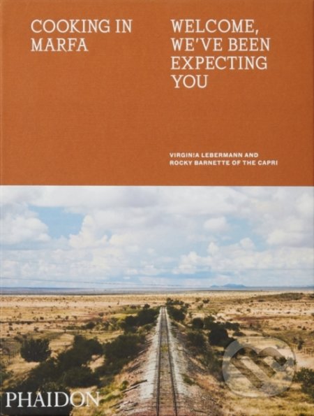 Kniha: Cooking in Marfa (Douglas Friedman, Rocky Barnette a Virginia Lebermann). Phaidon, 2020 Kniha: Cooking in Marfa (Douglas Friedman, Rocky Barnette a Virginia Lebermann). Phaidon, 2020
