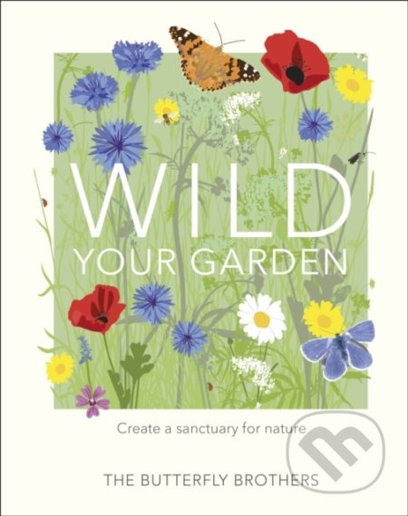 Kniha: Wild Your Garden (Jim and Joel Ashton). Dorling Kindersley, 2020 Kniha: Wild Your Garden (Jim and Joel Ashton). Dorling Kindersley, 2020
