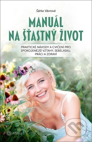 Kniha: Manuál na šťastný život (Šárka Vávrová). Alferia, 2020 Kniha: Manuál na šťastný život (Šárka Vávrová). Alferia, 2020