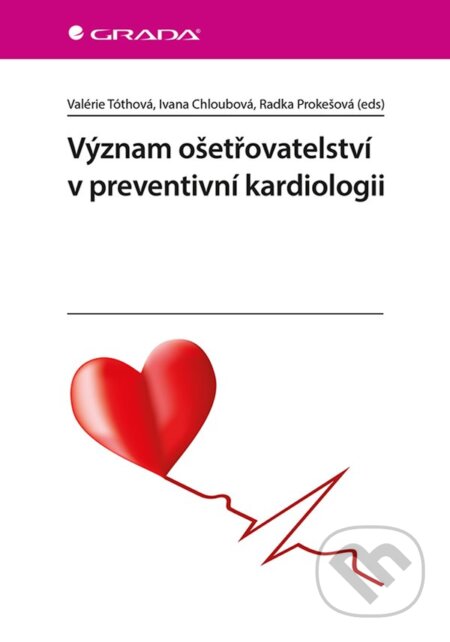E-kniha: Význam ošetřovatelství v preventivní kardiologii (Valerie Tóthová, Ivana Chloubová a Radka Prokešová). Grada, 2019 E-kniha: Význam ošetřovatelství v preventivní kardiologii (Valerie Tóthová, Ivana Chloubová a Radka Prokešová). Grada, 2019