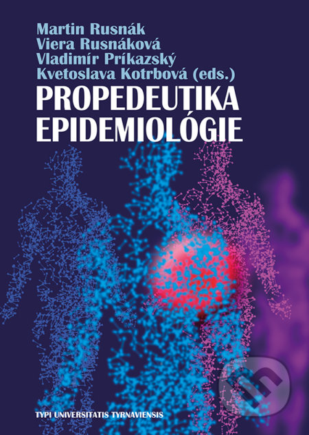 Propedeutika epidemiológie - Martin Rusnák, Viera Rusnáková, Vladimír Príkazský, Kvetoslava Kotrbová (Editor), Typi Universitatis Tyrnaviensis, 2020