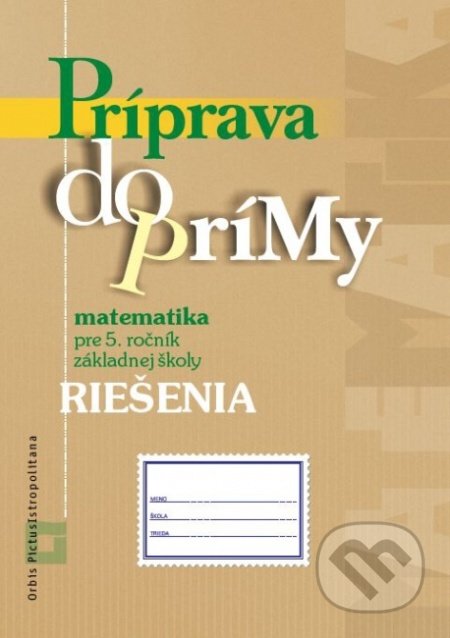 Kniha: Príprava do prímy - matematika - riešenia (Orbis Pictus Istropolitana). Orbis Pictus Istropolitana, 2020 Kniha: Príprava do prímy - matematika - riešenia (Orbis Pictus Istropolitana). Orbis Pictus Istropolitana, 2020