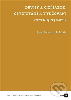 Kniha: Druhý a cizí jazyk (Karel Šebesta). Filozofická fakulta UK v Praze, 2015 Kniha: Druhý a cizí jazyk (Karel Šebesta). Filozofická fakulta UK v Praze, 2015