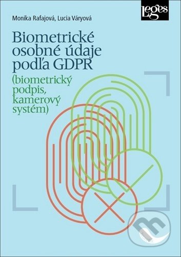 Kniha: Biometrické osobné údaje podľa GDPR (Lucia Váryová a Monika Rafajová). Leges, 2020 Kniha: Biometrické osobné údaje podľa GDPR (Lucia Váryová a Monika Rafajová). Leges, 2020