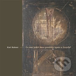 Kniha: Má dnes Ignác z Loyoly ještě co říci? (Karl Rahner). Refugium Velehrad-Roma, 2007 Kniha: Má dnes Ignác z Loyoly ještě co říci? (Karl Rahner). Refugium Velehrad-Roma, 2007
