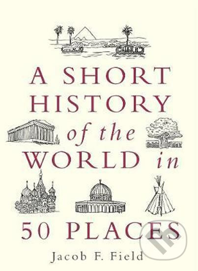 Kniha: A Short History of the World in 50 Places (Jacob F. Field). Folio, 2020 Kniha: A Short History of the World in 50 Places (Jacob F. Field). Folio, 2020