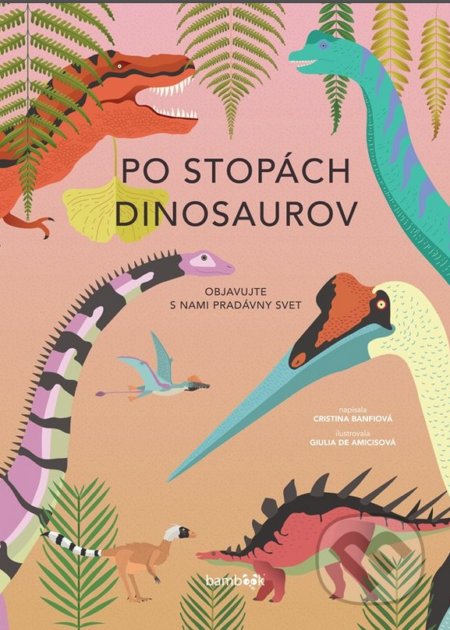 Kniha: Po stopách dinosaurov (Cristina Banfi a Giulia De Amicis). Bambook, 2020 Kniha: Po stopách dinosaurov (Cristina Banfi a Giulia De Amicis). Bambook, 2020