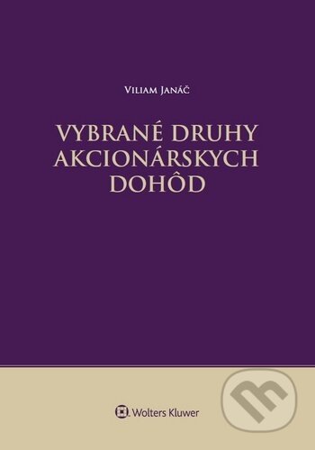 Kniha: Vybrané druhy akcionárskych dohôd (Viliam Janáč). Wolters Kluwer, 2020 Kniha: Vybrané druhy akcionárskych dohôd (Viliam Janáč). Wolters Kluwer, 2020