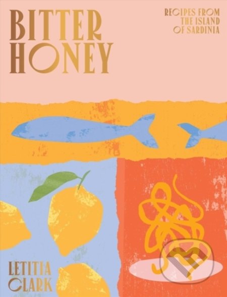 Kniha: Bitter Honey (Letitia Clark). Hardie Grant, 2020 Kniha: Bitter Honey (Letitia Clark). Hardie Grant, 2020