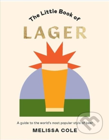 Kniha: The Little Book of Lager (Melissa Cole). Hardie Grant, 2020 Kniha: The Little Book of Lager (Melissa Cole). Hardie Grant, 2020