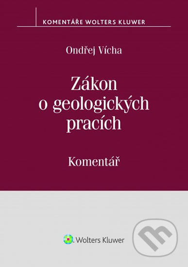 Kniha: Zákon o geologických pracích (Ondřej Vícha). Wolters Kluwer ČR, 2020 Kniha: Zákon o geologických pracích (Ondřej Vícha). Wolters Kluwer ČR, 2020