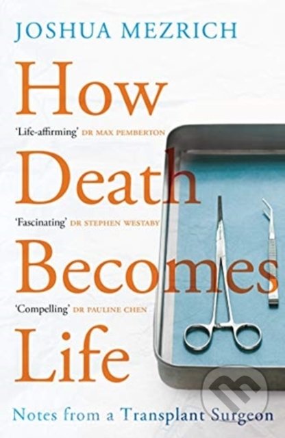 Kniha: How Death Becomes Life (Joshua Mezrich). Atlantic Books, 2020 Kniha: How Death Becomes Life (Joshua Mezrich). Atlantic Books, 2020