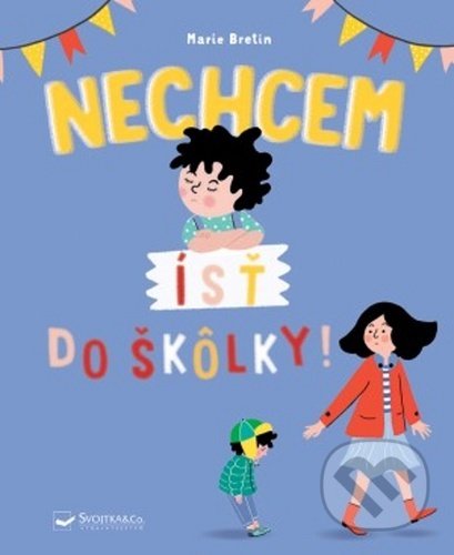 Kniha: Nechcem ísť do škôlky! (Marie Bretin). Svojtka&Co., 2020 Kniha: Nechcem ísť do škôlky! (Marie Bretin). Svojtka&Co., 2020