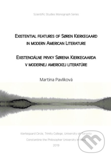 Kniha: Existential features of Søren Kierkegaard in modern American Literature / Existenciálne prvky Sørena Kierkegaarda v modernej americkej literatúre (Martina Pavlíková). Kierkegaard Circle, Trinity College Toronto, Stredoeurópsky výslkumný ústav Sorena Kierkegaarda, 2019 Kniha: Existential features of Søren Kierkegaard in modern American Literature / Existenciálne prvky Sørena Kierkegaarda v modernej americkej literatúre (Martina Pavlíková). Kierkegaard Circle, Trinity College Toronto, Stredoeurópsky výslkumný ústav Sorena Kierkegaarda, 2019