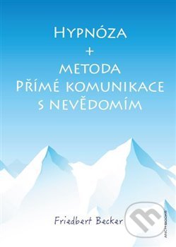 Kniha: Hypnóza a metoda Přímé komunikace s nevědomím (Friedbert Becker). Anch-books, 2020 Kniha: Hypnóza a metoda Přímé komunikace s nevědomím (Friedbert Becker). Anch-books, 2020