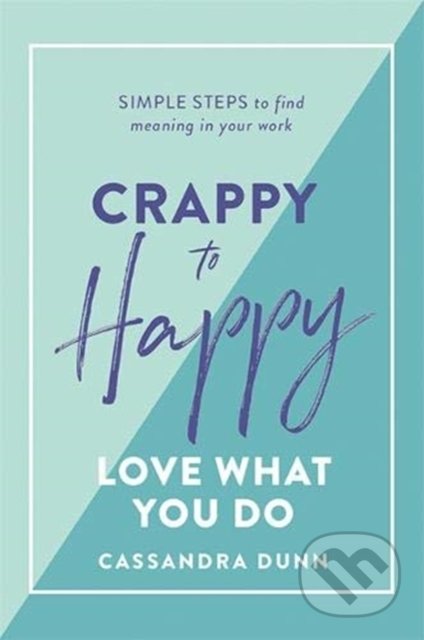 Kniha: Crappy to Happy: Love What You Do (Cassandra Dunn). Hardie Grant, 2019 Kniha: Crappy to Happy: Love What You Do (Cassandra Dunn). Hardie Grant, 2019