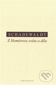 Kniha: Z Homérova světa a díla (Wolfgang Schadewaldt). OIKOYMENH, 2020 Kniha: Z Homérova světa a díla (Wolfgang Schadewaldt). OIKOYMENH, 2020