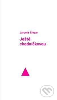 Kniha: Ještě chodníčkovou (Jaromír Šlosar). Akropolis, 2020 Kniha: Ještě chodníčkovou (Jaromír Šlosar). Akropolis, 2020