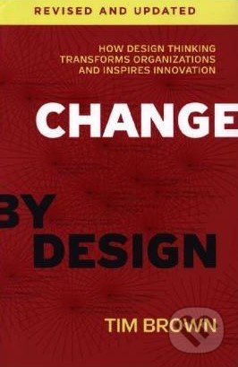 Kniha: Change by Design (Tim Brown). HarperCollins, 2019 Kniha: Change by Design (Tim Brown). HarperCollins, 2019