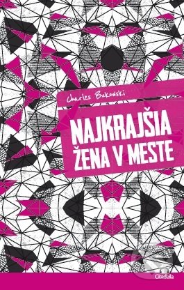 Kniha: Najkrajšia žena v meste (Charles Bukowski). Citadella, 2020 Kniha: Najkrajšia žena v meste (Charles Bukowski). Citadella, 2020