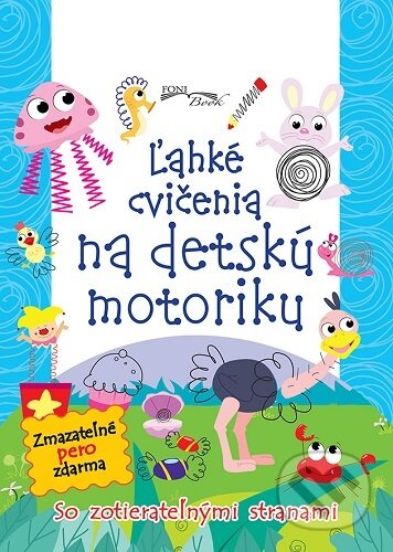 Kniha: Ľahké cvičenia na detskú motoriku - so zotierateľnými stranami (Foni book). Foni book, 2020 Kniha: Ľahké cvičenia na detskú motoriku - so zotierateľnými stranami (Foni book). Foni book, 2020