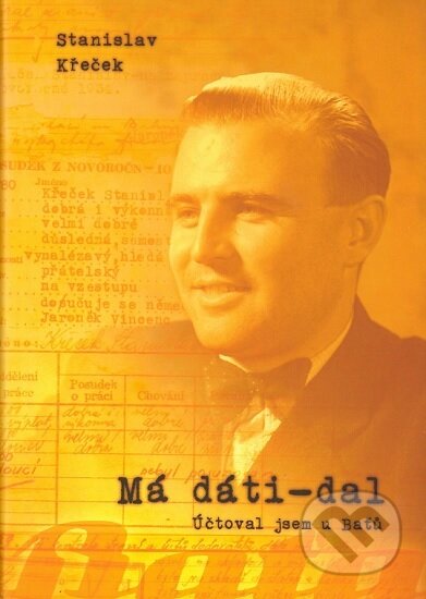 Kniha: Má dáti - dal (Stanislav Křeček). Nadace Tomáše Bati, 2015 Kniha: Má dáti - dal (Stanislav Křeček). Nadace Tomáše Bati, 2015