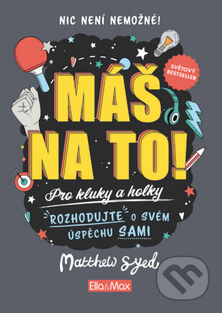 Kniha: Máš na to! - Motivační kniha pro kluky a holky (Matthew Syed). Ella & Max, 2020 Kniha: Máš na to! - Motivační kniha pro kluky a holky (Matthew Syed). Ella & Max, 2020