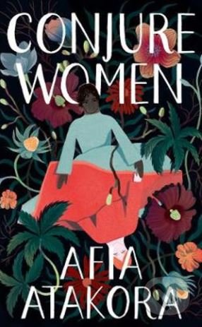 Conjure Women - Afia Atakora, HarperCollins, 2020