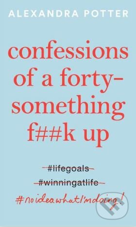 Kniha: Confessions of a Forty-Something F##k Up (Alexandra Potter). MacMillan, 2020 Kniha: Confessions of a Forty-Something F##k Up (Alexandra Potter). MacMillan, 2020