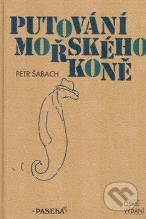 Kniha: Putování mořského koně (Petr Šabach). Paseka, 2010 Kniha: Putování mořského koně (Petr Šabach). Paseka, 2010
