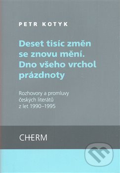 Kniha: Deset tisíc změn se znovu mění. Dno všeho vrchol prázdnoty (Petr Kotyk). Cherm, 2008 Kniha: Deset tisíc změn se znovu mění. Dno všeho vrchol prázdnoty (Petr Kotyk). Cherm, 2008
