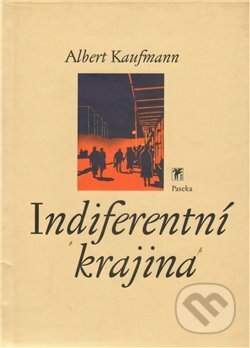 Kniha: Indiferentní krajina (Albert Kaufman). Paseka, 2011 Kniha: Indiferentní krajina (Albert Kaufman). Paseka, 2011