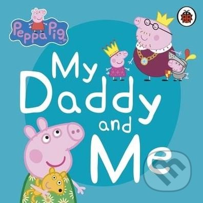 Kniha: Peppa Pig: My Daddy and Me (Ladybird Books). Ladybird Books, 2020 Kniha: Peppa Pig: My Daddy and Me (Ladybird Books). Ladybird Books, 2020
