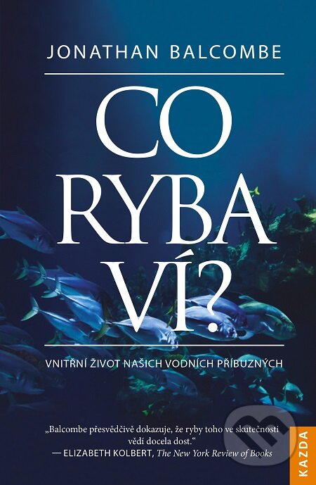 E-kniha: Co ryba ví? (Jonathan Balcombe). Nakladatelství KAZDA, 2019 E-kniha: Co ryba ví? (Jonathan Balcombe). Nakladatelství KAZDA, 2019