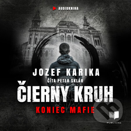 Audiokniha: Čierny kruh: Koniec mafie (Jozef Karika). Publixing Ltd, 2020 Audiokniha: Čierny kruh: Koniec mafie (Jozef Karika). Publixing Ltd, 2020