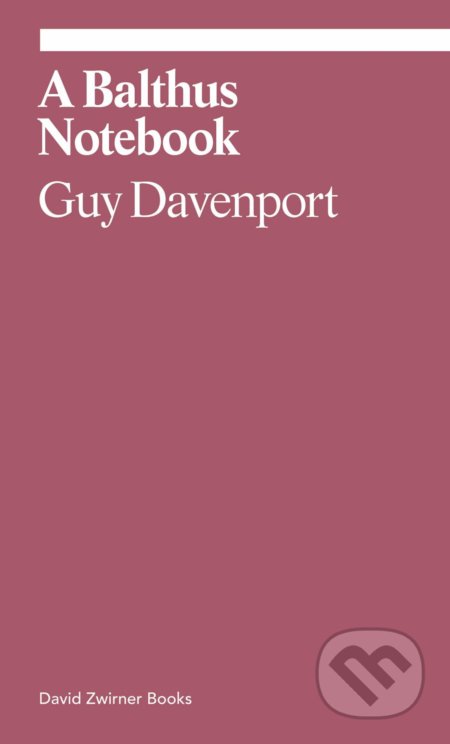 A Balthus Notebook - Guy Davenport, Judith Thurman, David Zwirner Books, 2020