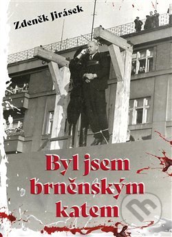 Kniha: Byl jsem brněnským katem (Zdeněk Jirásek). Naše vojsko CZ, 2020 Kniha: Byl jsem brněnským katem (Zdeněk Jirásek). Naše vojsko CZ, 2020
