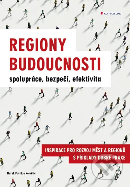 E-kniha: Regiony budoucnosti - spolupráce, bezpečí, efektivita (Marek Pavlík). Grada, 2019 E-kniha: Regiony budoucnosti - spolupráce, bezpečí, efektivita (Marek Pavlík). Grada, 2019